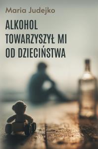 Okładka książki Alkohol towarzyszył mi od dzieciństwa