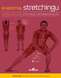 Anatomia stretchingu. 50 podstawowych ćwiczeń wzmacniających i zwiększających elastyczność. Autor: Ashwell Ken. Dobreksiazki.pl Okładka książki Anatomia stretchingu. 50 podstawowych ćwiczeń wzmacniających i zwiększających elastyczność