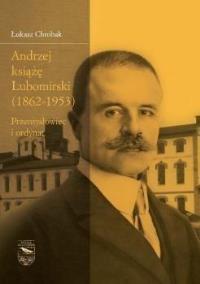 Andrzej książę Lubomirski (1862-1953). Autor: Łukasz Chrobak. Dobreksiazki.pl Okładka książki Andrzej książę Lubomirski (1862-1953)