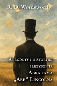 Anegdoty i historyjki prezydenta Abrahama „Abe” Lincolna. Autor: R. D. Wordsworth. Dobreksiazki.pl Okładka książki Anegdoty i historyjki prezydenta Abrahama „Abe” Lincolna