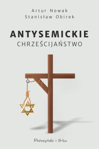 Antysemickie chrześcijaństwo. Autor: Artur Nowak, Stanisław Obirek. Dobreksiazki.pl Okładka książki Antysemickie chrześcijaństwo