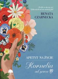 Apetyt na życie. Kornelia od serca. Autor: Czarnecka Renata. Dobreksiazki.pl Okładka książki Apetyt na życie. Kornelia od serca