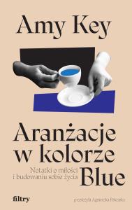 Aranżacje w kolorze Blue. Notatki o miłości i budowaniu sobie życia. Autor: Key Amy. Dobreksiazki.pl Okładka książki Aranżacje w kolorze Blue. Notatki o miłości i budowaniu sobie życia