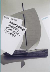 Archipelagi. Osobisty atlas pytań i przeżyć. Autor: Drago Janar. Dobreksiazki.pl Okładka książki Archipelagi. Osobisty atlas pytań i przeżyć