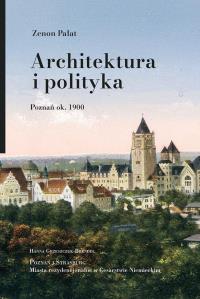 Okładka książki Architektura i polityka. Poznań ok. 1900