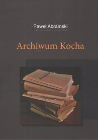 Archiwum Kocha. Autor: Abramski Paweł. Dobreksiazki.pl Okładka książki Archiwum Kocha