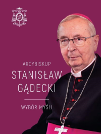 Arcybiskup Stanisław Gądecki. Wybór myśli. Autor: Michał Baranowski. Dobreksiazki.pl Okładka książki Arcybiskup Stanisław Gądecki. Wybór myśli