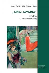 Aria: awaria. Studia o arii operowej. Autor: Małgorzata Sokalska. Dobreksiazki.pl Okładka książki Aria: awaria. Studia o arii operowej