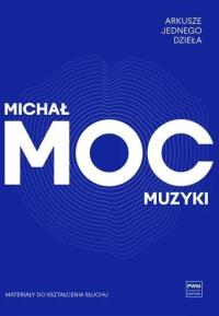 Arkusze jednego dzieła. Moc muzyki. Autor: Michał Moc. Dobreksiazki.pl Okładka książki Arkusze jednego dzieła. Moc muzyki