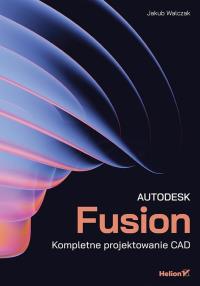 Okładka książki Autodesk Fusion. Kompletne projektowanie CAD