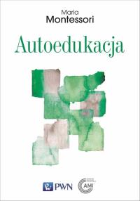 Autoedukacja. Autor: Montessori Maria, Camarda Sylvia. Dobreksiazki.pl Okładka książki Autoedukacja