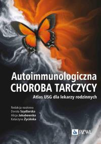 Autoimmunologiczna choroba tarczycy. Autor: Szydlarska Dorota, Jakubowska Alicja, Życińska Katarzyna. Dobreksiazki.pl Okładka książki Autoimmunologiczna choroba tarczycy