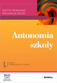 Autonomia szkoły. Autor: Nowosad Inetta, Segiet Waldemar. Dobreksiazki.pl Okładka książki Autonomia szkoły