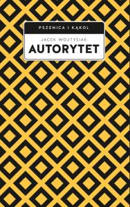 Autorytet. Autor: Wojtysiak Jacek. Dobreksiazki.pl Okładka książki Autorytet