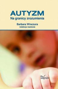 Autyzm Na granicy zrozumienia. Autor: Barbara Winczura. Dobreksiazki.pl Okładka książki Autyzm Na granicy zrozumienia