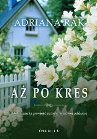 Aż po kres. Autor: Rak Adriana. Dobreksiazki.pl Okładka książki Aż po kres