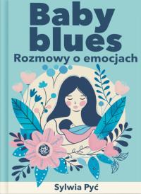 Baby blues. Rozmowy o emocjach. Autor: Sylwia Pyć. Dobreksiazki.pl Okładka książki Baby blues. Rozmowy o emocjach