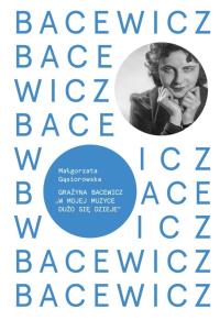 Bacewicz. W mojej muzyce dużo się dzieje. Autor: Gąsiorowska Małgorzata. Dobreksiazki.pl Okładka książki Bacewicz. W mojej muzyce dużo się dzieje