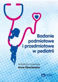 Badanie podmiotowe i przedmiotowe w pediatrii. Autor: Anna Obuchowicz. Dobreksiazki.pl Okładka książki Badanie podmiotowe i przedmiotowe w pediatrii