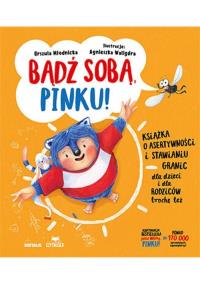 Bądź sobą, Pinku! Książka o asertywności i stawianiu granic dla dzieci i rodziców trochę też. Autor: Urszula Młodnicka, Agnieszka Waligóra. Dobreksiazki.pl Okładka książki Bądź sobą, Pinku! Książka o asertywności i stawianiu granic dla dzieci i rodziców trochę też