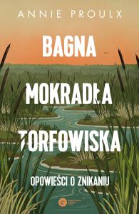 Okładka książki Bagna, mokradła, torfowiska.. Opowieści o znikaniu