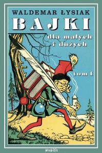 Bajki dla małych i dużych T.1. Autor: Waldemar Łysiak. Dobreksiazki.pl Okładka książki Bajki dla małych i dużych T.1