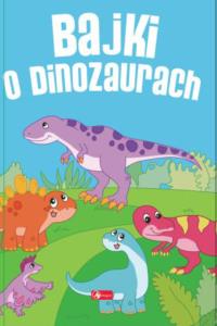Bajki o dinozaurach. Autor: Iwona Czarkowska. Dobreksiazki.pl Okładka książki Bajki o dinozaurach