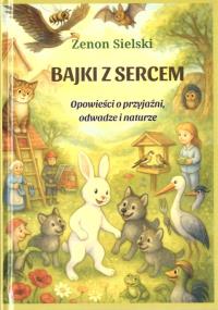 Bajki z sercem. Autor: Zenon Sielski. Dobreksiazki.pl Okładka książki Bajki z sercem