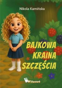 Bajkowa kraina szczęścia. Autor: Nikola Kamińska. Dobreksiazki.pl Okładka książki Bajkowa kraina szczęścia