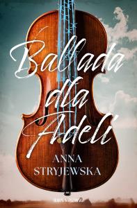 Ballada dla Adeli. Autor: Anna Stryjewska. Dobreksiazki.pl Okładka książki Ballada dla Adeli
