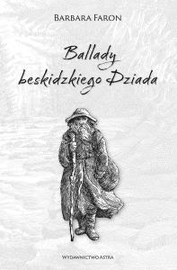 Ballady beskidzkiego Dziada. Autor: Faron Barbara. Dobreksiazki.pl Okładka książki Ballady beskidzkiego Dziada