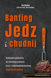 Banting. Jedz i chudnij. Autor: Tim Noakes, Sally-Ann Creed, Jonno Proudfooot. Dobreksiazki.pl Okładka książki Banting. Jedz i chudnij
