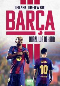Barça. Burzliwa dekada. Autor: Leszek Orłowski. Dobreksiazki.pl Okładka książki Barça. Burzliwa dekada