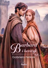 Barbara i heretyk. Autor: Gabriela Feliksik. Dobreksiazki.pl Okładka książki Barbara i heretyk