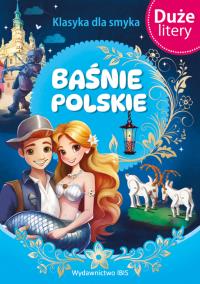 Baśnie polskie. (DUŻE LITERY). Klasyka dla smyka. Autor: Opracowanie zbiorowe. Dobreksiazki.pl Okładka książki Baśnie polskie. (DUŻE LITERY). Klasyka dla smyka