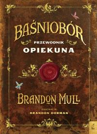 Baśniobór. Przewodnik opiekuna. Autor: Brandon Mull. Dobreksiazki.pl Okładka książki Baśniobór. Przewodnik opiekuna