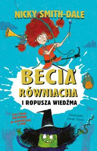 Becia Równiacha i Ropusza Wiedźma. Autor: Smith-Dale Nicky. Dobreksiazki.pl Okładka książki Becia Równiacha i Ropusza Wiedźma