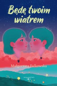 Będę twoim wiatrem. Autor: Falkowska Małgorzata. Dobreksiazki.pl Okładka książki Będę twoim wiatrem