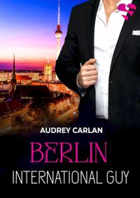 Berlin. International Guy. Tom 8. Autor: Audrey Carlan. Dobreksiazki.pl Okładka książki Berlin. International Guy. Tom 8