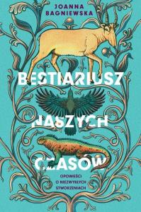 Okładka książki Bestiariusz naszych czasów. Opowieści o...
