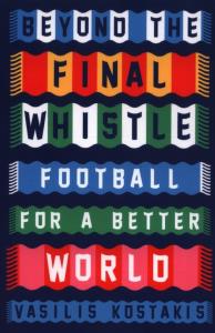 Beyond the Final Whistle Football for a Better World. Autor: Kostakis Vasilis. Dobreksiazki.pl Okładka książki Beyond the Final Whistle Football for a Better World