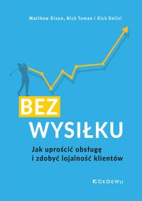 Bez wysiłku. Jak uprościć obsługę i zdobyć.... Autor: Dixon Matthew, Toman Nick, Delisi Rick. Dobreksiazki.pl Okładka książki Bez wysiłku. Jak uprościć obsługę i zdobyć...