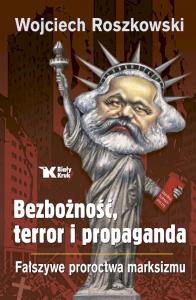 Bezbożność, terror i propaganda. Fałszywe proroctwa marksizmu - uszkodzone. Autor: Roszkowski Wojciech. Dobreksiazki.pl Okładka książki Bezbożność, terror i propaganda. Fałszywe proroctwa marksizmu - uszkodzone