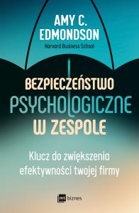 Bezpieczeństwo psychologiczne w zespole. Autor: Amy C. Edmondson. Dobreksiazki.pl Okładka książki Bezpieczeństwo psychologiczne w zespole