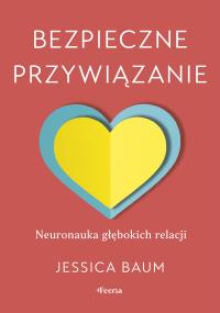 Okładka książki Bezpieczne przywiązanie. Neuronauka głębokich relacji