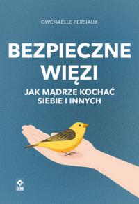 Bezpieczne wiezi. Jak mądrze kochać siebie i i. Autor: Persiaux Gwenaelle. Dobreksiazki.pl Okładka książki Bezpieczne wiezi. Jak mądrze kochać siebie i i