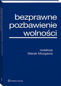 Bezprawne pozbawienie wolności. Autor: Mozgawa Marek. Dobreksiazki.pl Okładka książki Bezprawne pozbawienie wolności
