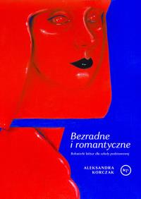 Bezradne i romantyczne. Bohaterki lektur dla szkoły podstawowej. Autor: Korczak Aleksandra. Dobreksiazki.pl Okładka książki Bezradne i romantyczne. Bohaterki lektur dla szkoły podstawowej