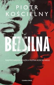 Bezsilna. Autor: Piotr Kościelny. Dobreksiazki.pl Okładka książki Bezsilna