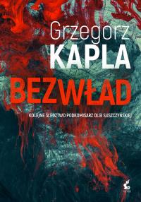 Bezwład. Podkomisarz Olga Suszczyńska. Tom 2. Autor: Grzegorz Kapla. Dobreksiazki.pl Okładka książki Bezwład. Podkomisarz Olga Suszczyńska. Tom 2